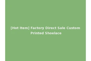 [Hot Item] Factory Direct Sale Custom Printed Shoelace