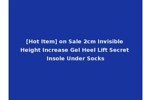 [Hot Item] on Sale 2cm Invisible Height Increase Gel Heel Lift Secret Insole Under Socks