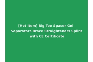[Hot Item] Big Toe Spacer Gel Separators Brace Straighteners Splint with CE Certificate