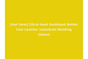 [Hot Item] 35cm Heat Resistant Better Cow Leather Industrial Welding Gloves