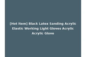 [Hot Item] Black Latex Sanding Acrylic Elastic Working Light Gloves Acrylic Acrylic Glove