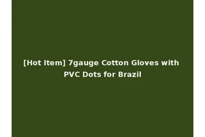 [Hot Item] 7gauge Cotton Gloves with PVC Dots for Brazil
