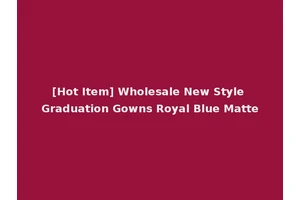 [Hot Item] Wholesale New Style Graduation Gowns Royal Blue Matte