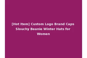 [Hot Item] Custom Logo Brand Caps Slouchy Beanie Winter Hats for Women