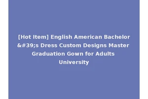 [Hot Item] English American Bachelor's Dress Custom Designs Master Graduation Gown for Adults University