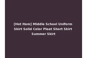 [Hot Item] Middle School Uniform Skirt Solid Color Pleat Short Skirt Summer Skirt