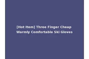 [Hot Item] Three Finger Cheap Warmly Comfortable Ski Gloves