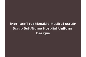 [Hot Item] Fashionable Medical Scrub/Scrub Suit/Nurse Hospital Uniform Designs