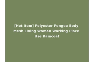 [Hot Item] Polyester Pongee Body Mesh Lining Women Working Place Use Raincoat