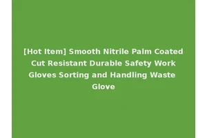 [Hot Item] Smooth Nitrile Palm Coated Cut Resistant Durable Safety Work Gloves Sorting and Handling Waste Glove