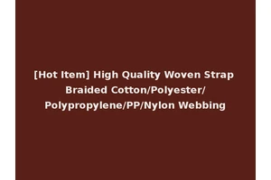 [Hot Item] High Quality Woven Strap Braided Cotton/Polyester/Polypropylene/PP/Nylon Webbing