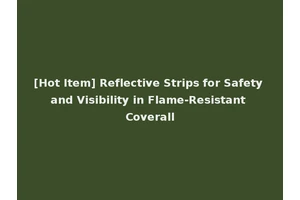 [Hot Item] Reflective Strips for Safety and Visibility in Flame-Resistant Coverall