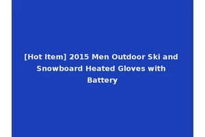 [Hot Item] 2015 Men Outdoor Ski and Snowboard Heated Gloves with Battery