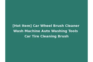 [Hot Item] Car Wheel Brush Cleaner Wash Machine Auto Washing Tools Car Tire Cleaning Brush