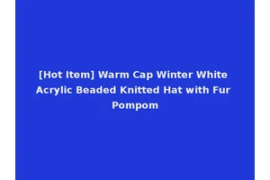 [Hot Item] Warm Cap Winter White Acrylic Beaded Knitted Hat with Fur Pompom
