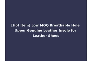 [Hot Item] Low MOQ Breathable Hole Upper Genuine Leather Insole for Leather Shoes