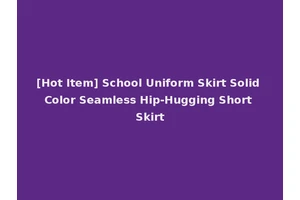 [Hot Item] School Uniform Skirt Solid Color Seamless Hip-Hugging Short Skirt