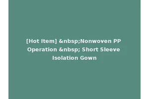 [Hot Item] &nbsp;Nonwoven PP Operation &nbsp; Short Sleeve Isolation Gown