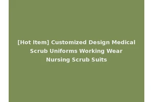 [Hot Item] Customized Design Medical Scrub Uniforms Working Wear Nursing Scrub Suits