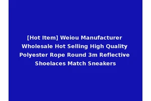 [Hot Item] Weiou Manufacturer Wholesale Hot Selling High Quality Polyester Rope Round 3m Reflective Shoelaces Match Sneakers