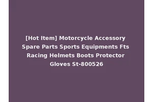 [Hot Item] Motorcycle Accessory Spare Parts Sports Equipments Fts Racing Helmets Boots Protector Gloves St-800526