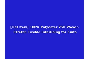 [Hot Item] 100% Polyester 75D Woven Stretch Fusible Interlining for Suits