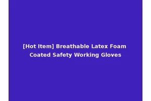 [Hot Item] Breathable Latex Foam Coated Safety Working Gloves