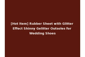 [Hot Item] Rubber Sheet with Glitter Effect Shinny Gelitter Outsoles for Wedding Shoes