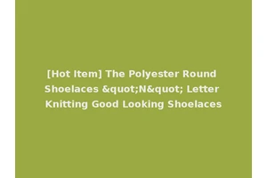 [Hot Item] The Polyester Round Shoelaces "N" Letter Knitting Good Looking Shoelaces