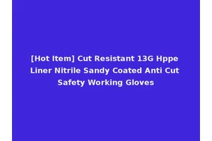 [Hot Item] Cut Resistant 13G Hppe Liner Nitrile Sandy Coated Anti Cut Safety Working Gloves