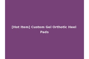 [Hot Item] Custom Gel Orthotic Heel Pads