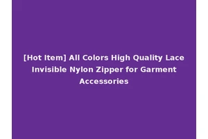 [Hot Item] All Colors High Quality Lace Invisible Nylon Zipper for Garment Accessories