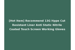 [Hot Item] Recommend 13G Hppe Cut Resistant Liner Anti Static Nitrile Coated Touch Screen Working Gloves