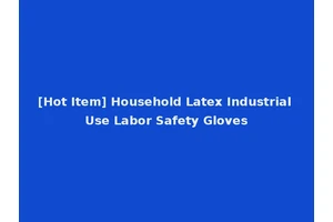 [Hot Item] Household Latex Industrial Use Labor Safety Gloves