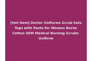 [Hot Item] Doctor Uniforms Scrub Sets Tops with Pants for Women Nurse Cotton OEM Medical Nursing Scrubs Uniform