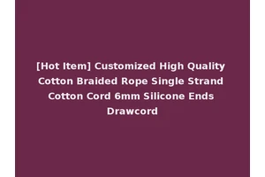 [Hot Item] Customized High Quality Cotton Braided Rope Single Strand Cotton Cord 6mm Silicone Ends Drawcord