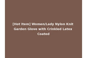 [Hot Item] Women/Lady Nylon Knit Garden Glove with Crinkled Latex Coated
