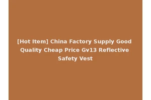 [Hot Item] China Factory Supply Good Quality Cheap Price Gv13 Reflective Safety Vest