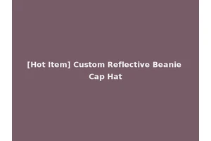 [Hot Item] Custom Reflective Beanie Cap Hat