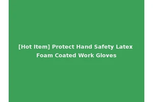 [Hot Item] Protect Hand Safety Latex Foam Coated Work Gloves