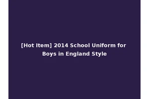 [Hot Item] 2014 School Uniform for Boys in England Style