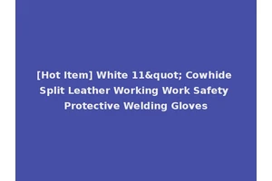 [Hot Item] White 11" Cowhide Split Leather Working Work Safety Protective Welding Gloves