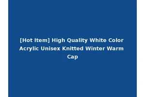 [Hot Item] High Quality White Color Acrylic Unisex Knitted Winter Warm Cap