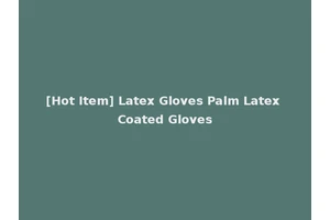 [Hot Item] Latex Gloves Palm Latex Coated Gloves