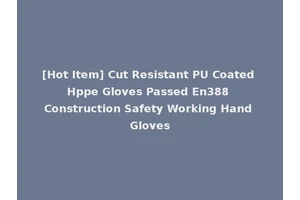 [Hot Item] Cut Resistant PU Coated Hppe Gloves Passed En388 Construction Safety Working Hand Gloves