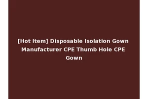[Hot Item] Disposable Isolation Gown Manufacturer CPE Thumb Hole CPE Gown