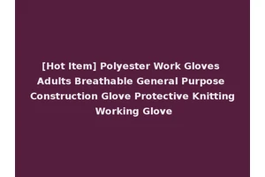 [Hot Item] Polyester Work Gloves Adults Breathable General Purpose Construction Glove Protective Knitting Working Glove