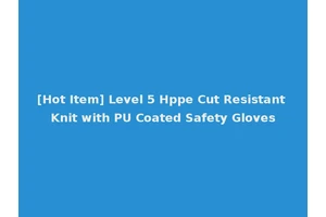 [Hot Item] Level 5 Hppe Cut Resistant Knit with PU Coated Safety Gloves