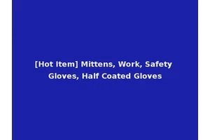 [Hot Item] Mittens, Work, Safety Gloves, Half Coated Gloves