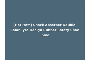 [Hot Item] Shock Absorber Double Color Tyre Design Rubber Safety Shoe Sole